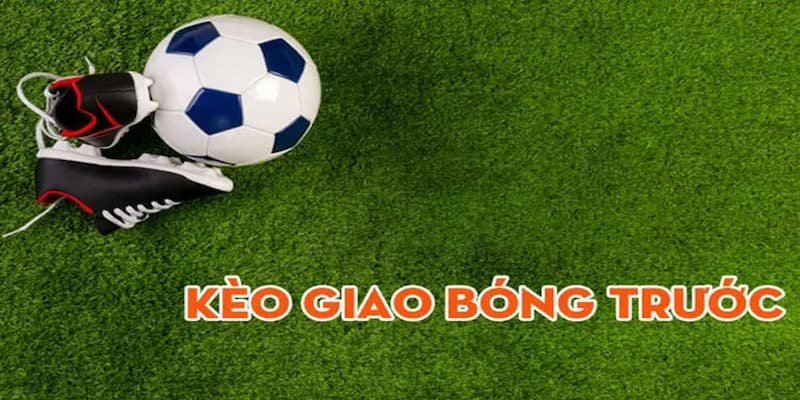 Mẹo chơi kèo giao bóng trước