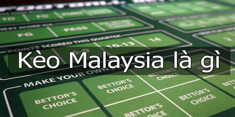 Kèo Malaysia Tổng quan về kèo Malaysia